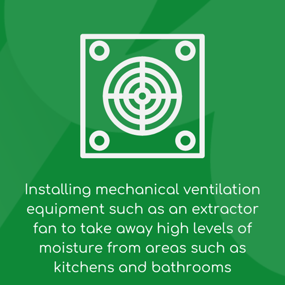 Installing Mechanical Ventilation Equipment Such As An Extractor Fan To Take Away High Levels Of Moisture From Areas Such As Kitchens And Bathrooms